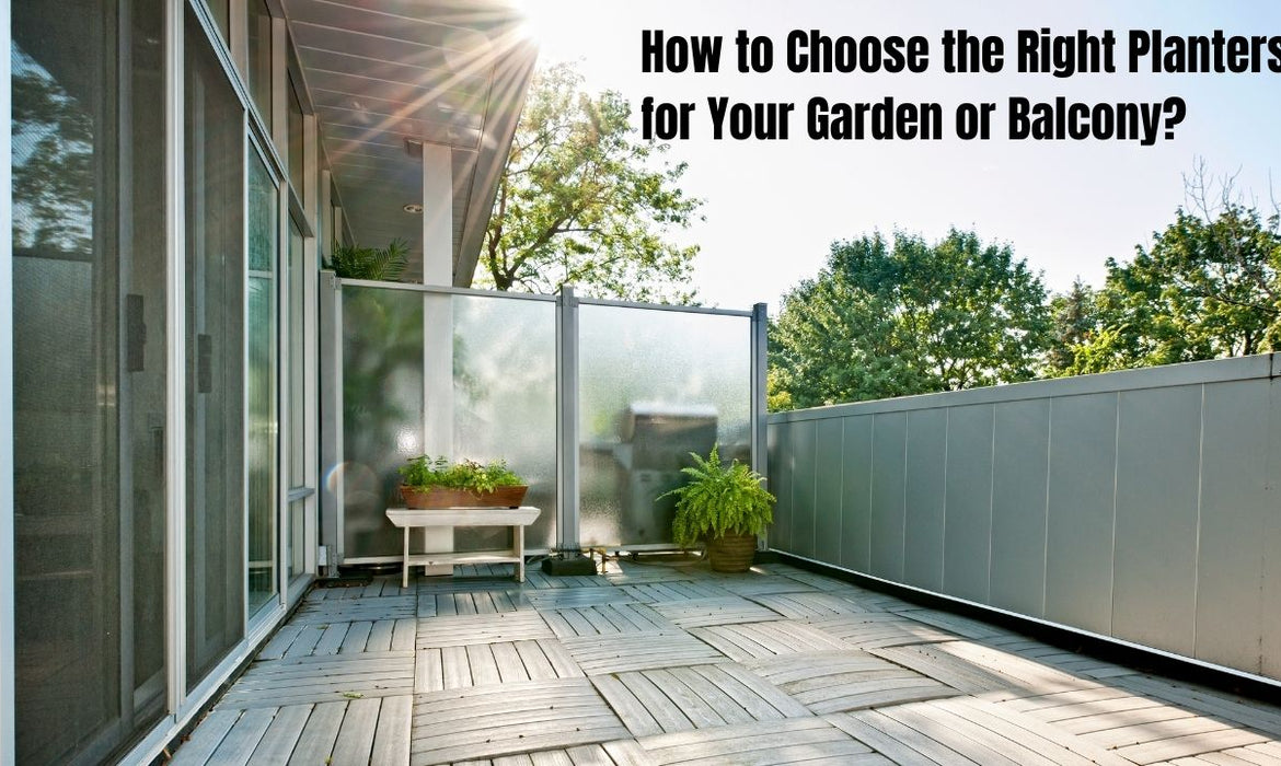 How to Choose the Right Planters for Your Garden or Balcony?