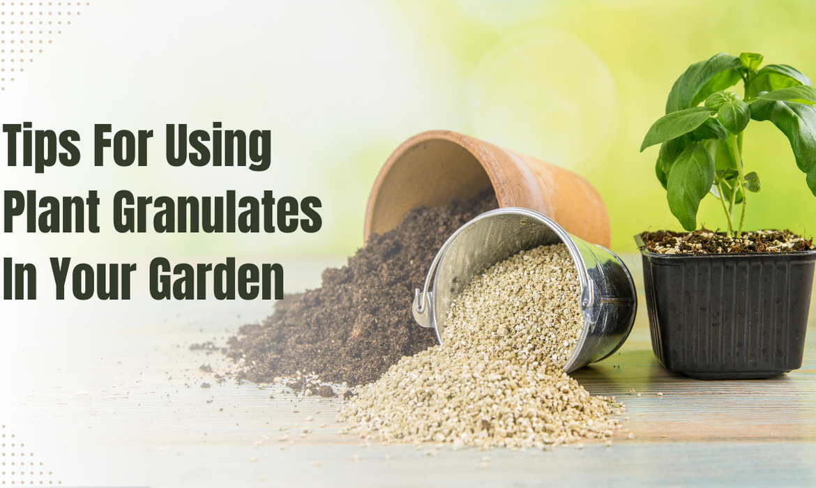 Tips For Using Plant Granulates In Your Garden