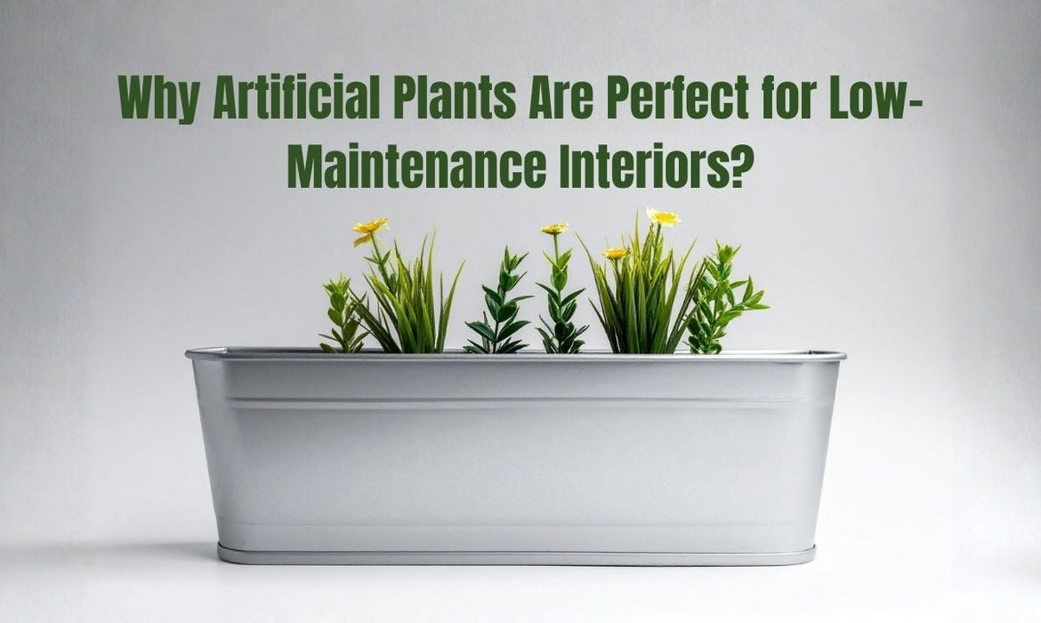 Why Artificial Plants Are Perfect for Low-Maintenance Interiors?