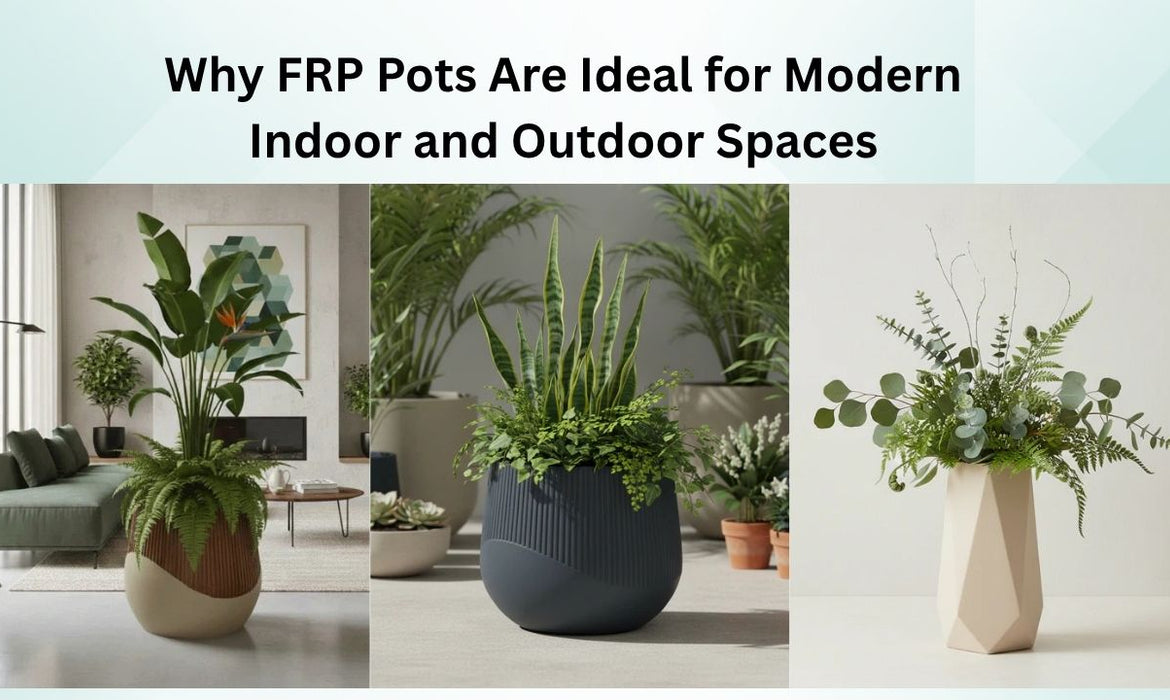 Why FRP Pots Are Ideal for Modern Indoor and Outdoor Spaces?